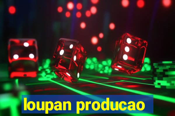 loupan producao